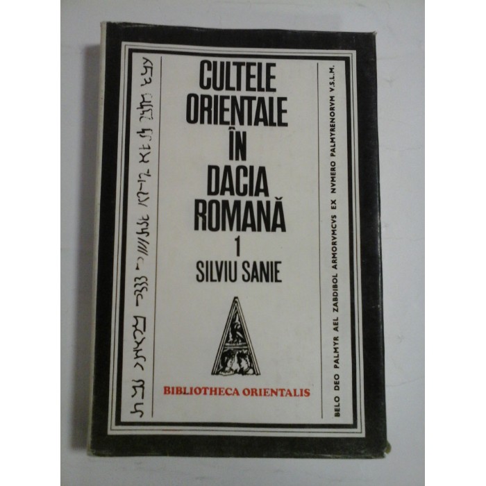 CULTELE  ORIENTALE  IN DACIA  ROMANA  (Cultele siriene si palmiriene)  vol.1  -  SILVIU  SANIE